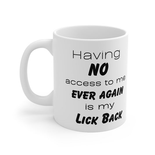 Having no access to me ever again is getting my lick back! Ceramic Mug 11oz