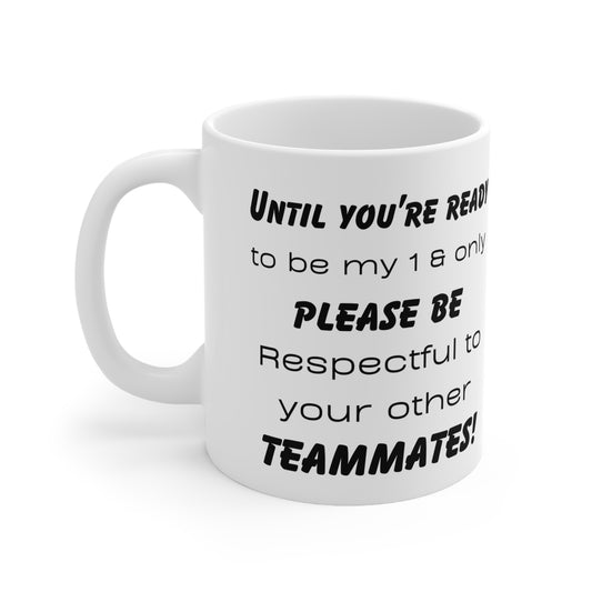Until you're ready to be my 1 and only, please respect your teammates! Ceramic Mug 11oz