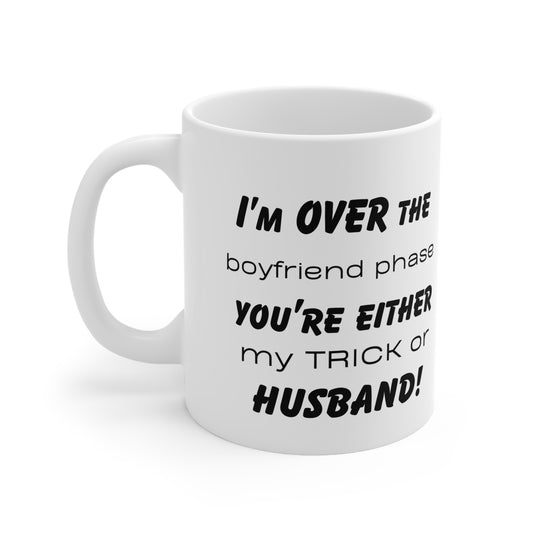 I'm over the boyfriend phase, you're either my trick or my Husband! Ceramic Mug 11oz
