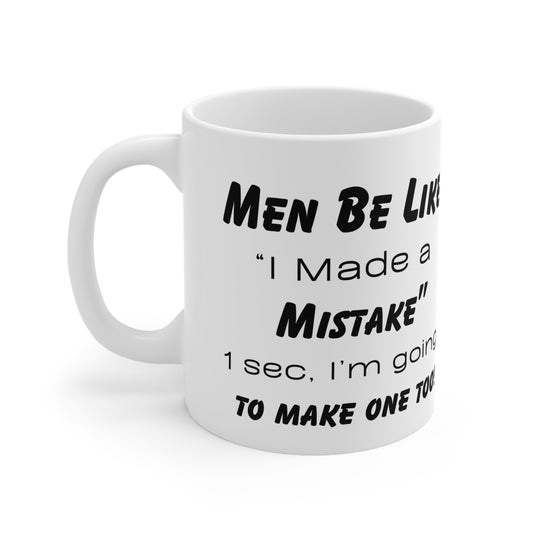 Men be like, I made a Mistake. 1 Sec, I'm going to make one too! Ceramic Coffee Cups, 11oz, 15oz