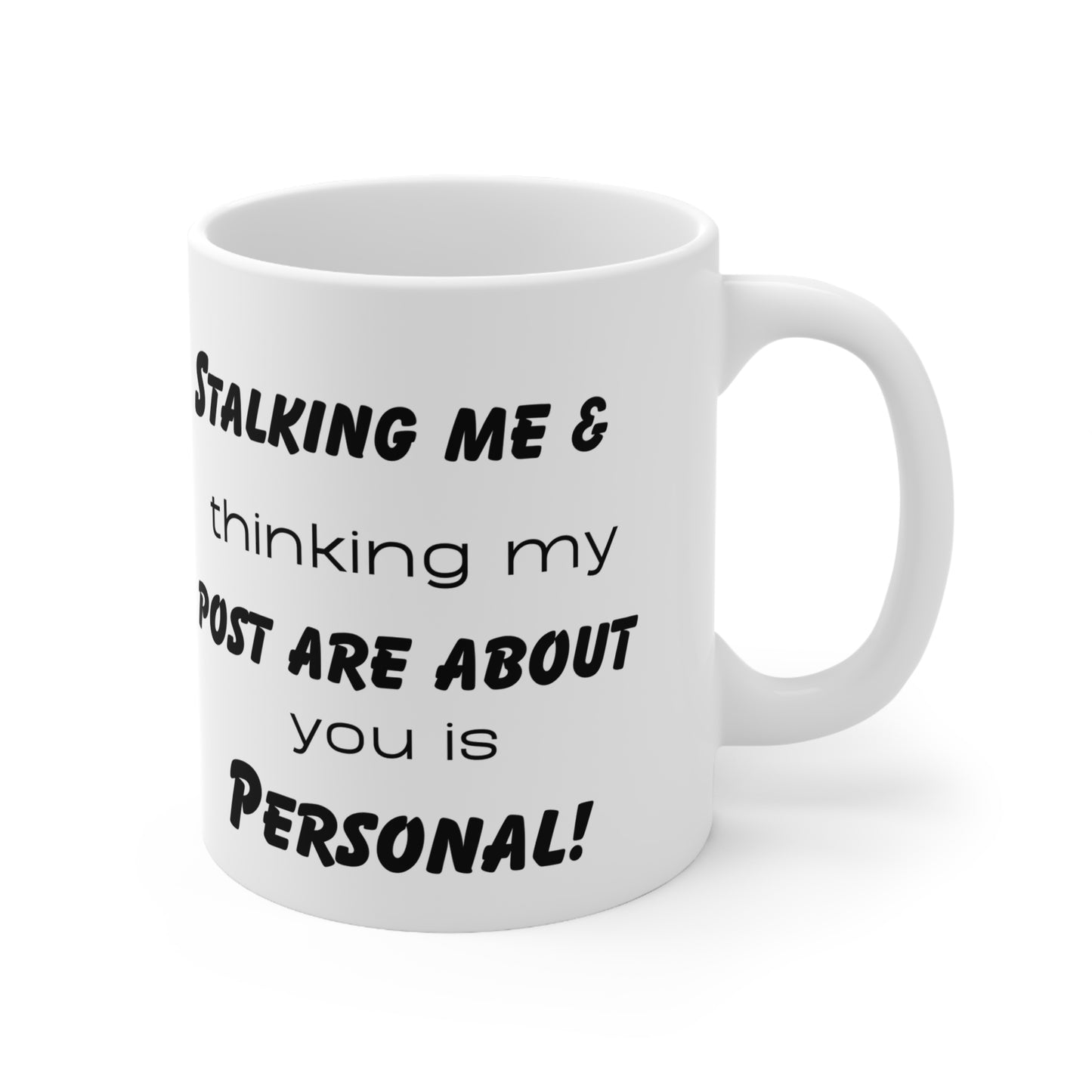 Stalking me and thinking my post are about you is personal! Ceramic Mug 11oz