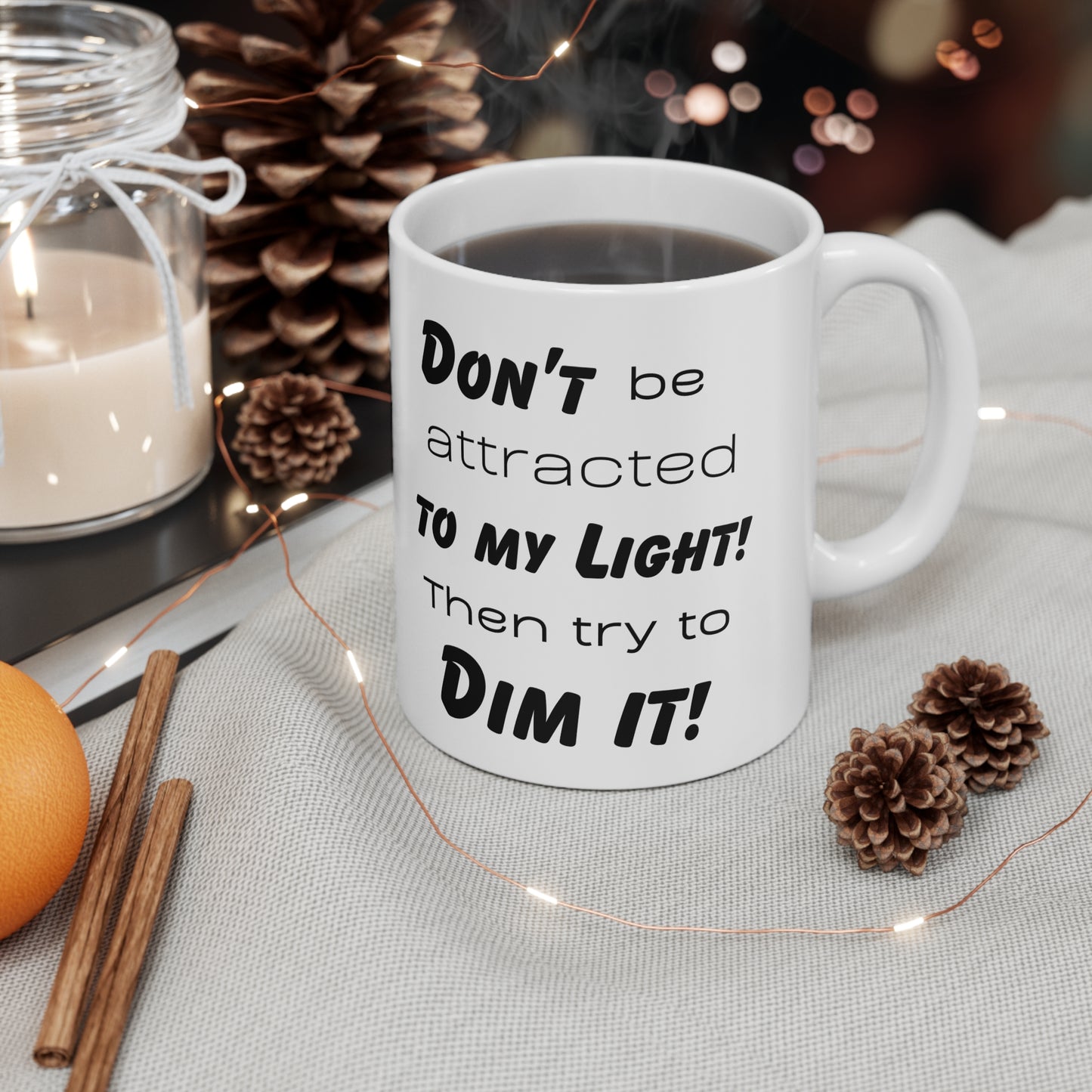 Dont be attracted to my light, then try to dim it! Ceramic Coffee Cups, 11oz, 15oz