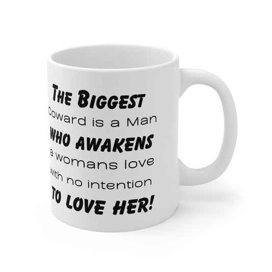 The Biggest Coward is a Man that awakens a womens love, with no intention to love her! Ceramic Mug 11oz