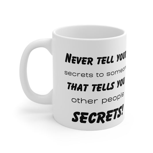 Never tell your secrets to someone who told you other peoples secrets! Ceramic Mug 11oz