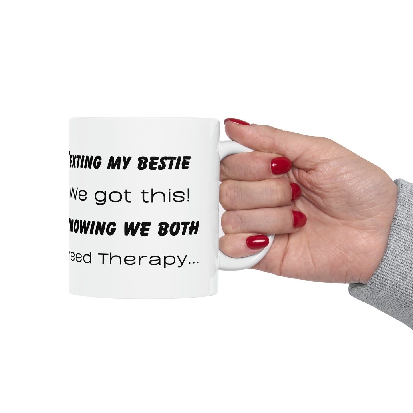 Texting my bestie, we got this! Knowing we both need therapy! Ceramic Coffee Cups, 11oz, 15oz