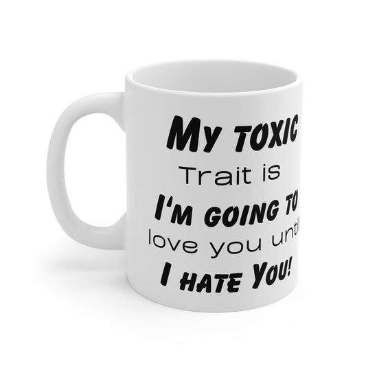 My toxic trait is, I'm going to love you, until I hate you! Ceramic Coffee Cups, 11oz, 15oz