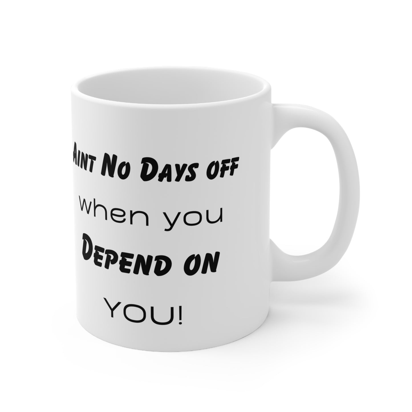 Aint no days off when you depend on YOU! Ceramic Coffee Cups, 11oz, 15oz