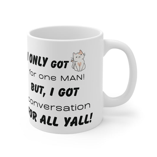 I only got cat for one 1 man, but I got conversation for all yall! Ceramic Mug 11oz