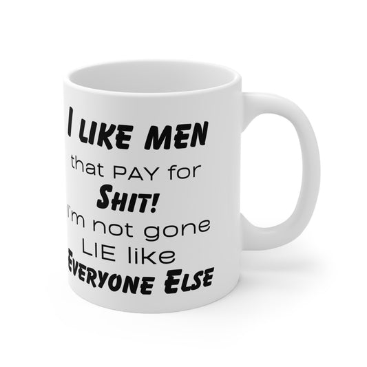 I like Men that pay for shit, I'm not gone lie like everyone else! Ceramic Coffee Cups, 11oz, 15oz