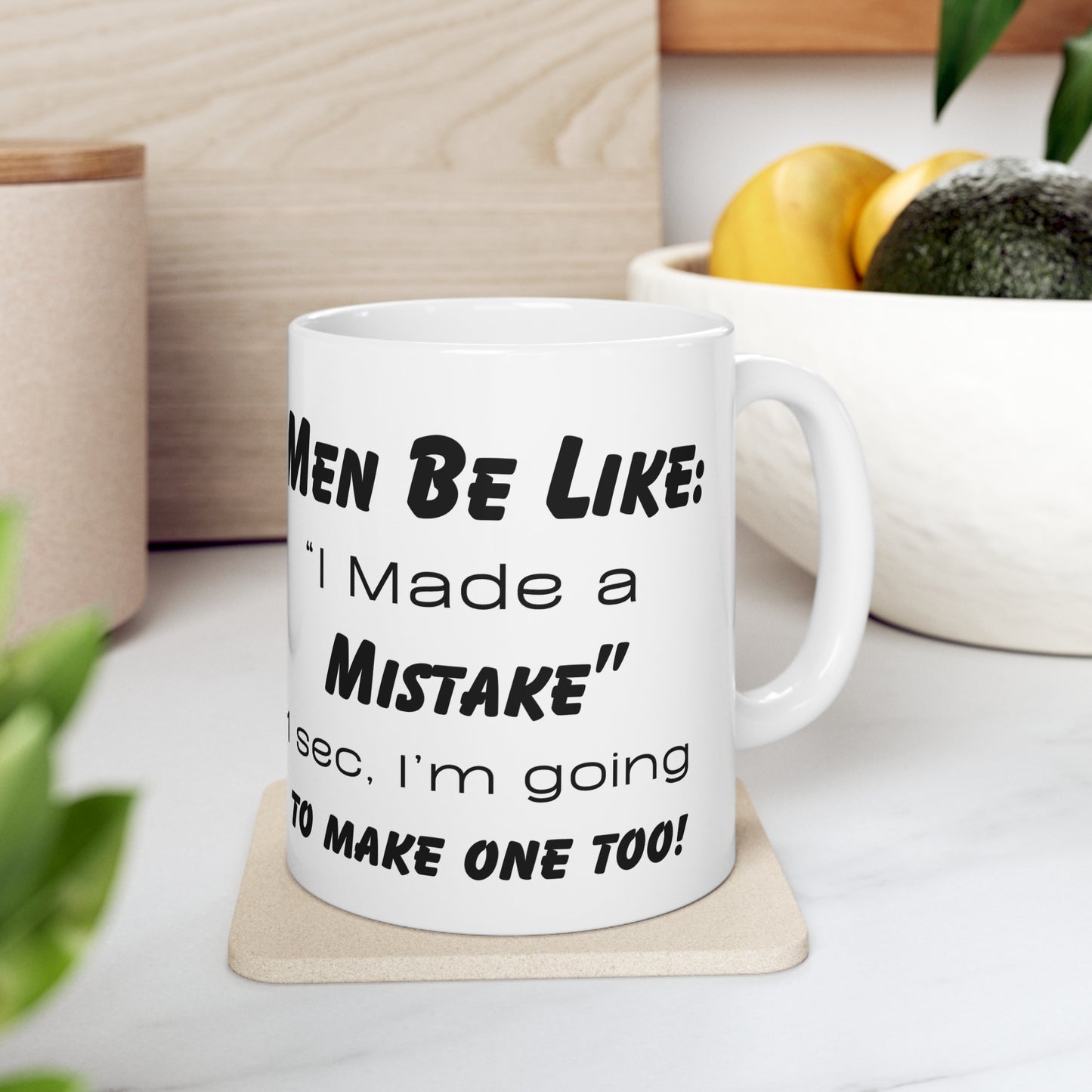 Men be like, I made a Mistake. 1 Sec, I'm going to make one too! Ceramic Coffee Cups, 11oz, 15oz