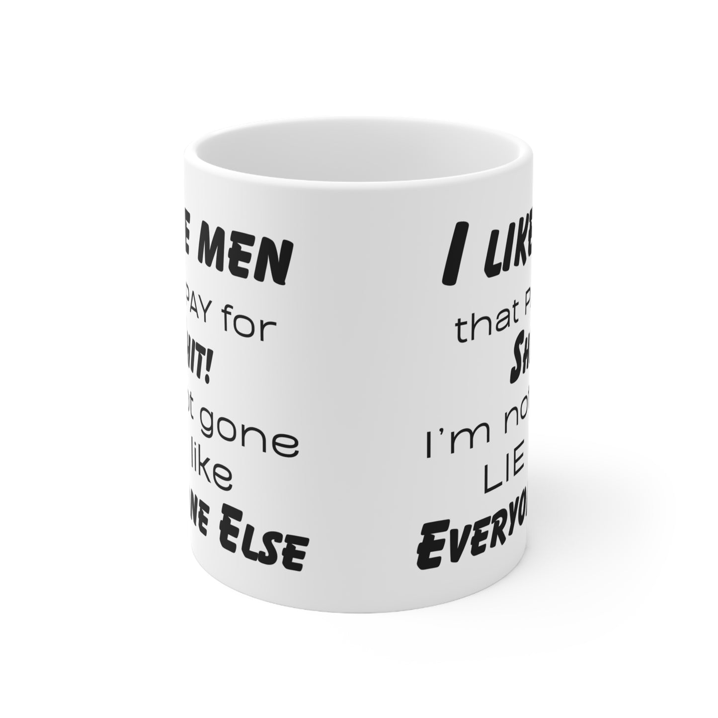 I like Men that pay for shit, I'm not gone lie like everyone else! Ceramic Coffee Cups, 11oz, 15oz